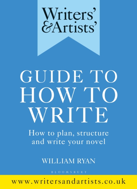 Writers' & Artists' Guide to How to Write : How to plan, structure and write your novel, Paperback / softback Book