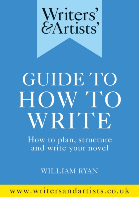 Writers' & Artists' Guide to How to Write : How to plan, structure and write your novel, EPUB eBook