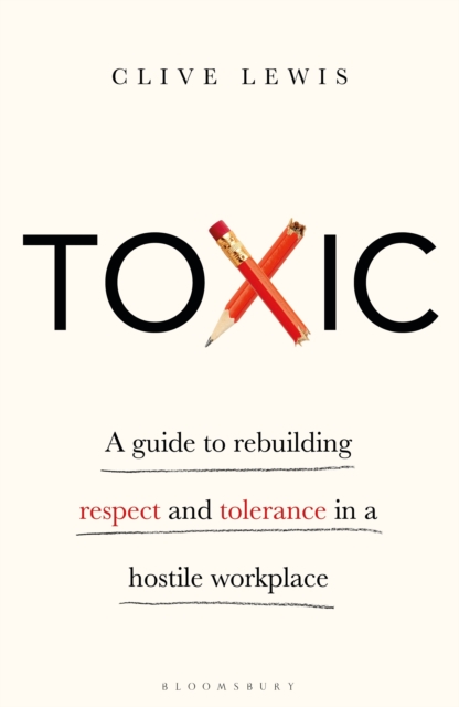 Toxic : A Guide to Rebuilding Respect and Tolerance in a Hostile Workplace, Hardback Book