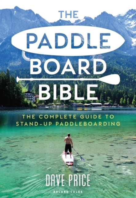 The Paddleboard Bible : The complete guide to stand-up paddleboarding, PDF eBook