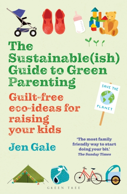 The Sustainable(ish) Guide to Green Parenting : Guilt-Free Eco-Ideas for Raising Your Kids, Paperback / softback Book