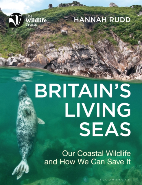 Britain's Living Seas : Our Coastal Wildlife and How We Can Save it, EPUB eBook