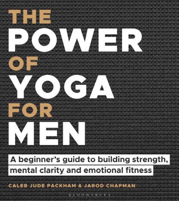 The Power of Yoga for Men : A beginner's guide to building strength, mental clarity and emotional fitness, Paperback / softback Book