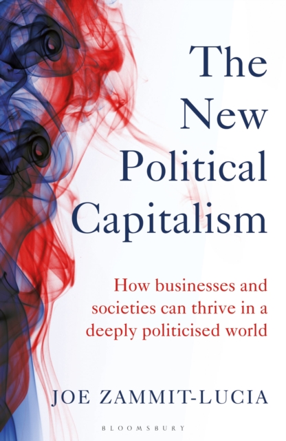 The New Political Capitalism : How Businesses and Societies Can Thrive in a Deeply Politicized World, Hardback Book