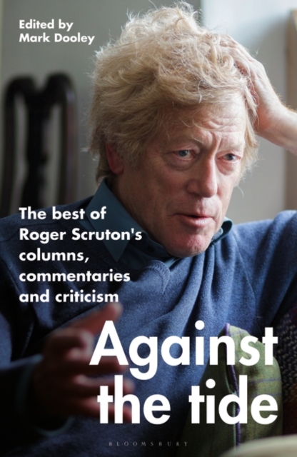 Against the Tide : The best of Roger Scruton's columns, commentaries and criticism, PDF eBook