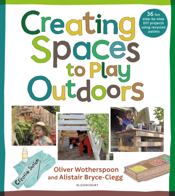 Creating Spaces to Play Outdoors : 36 Fun Step-by-Step DIY Projects Using Recycled Pallets, PDF eBook