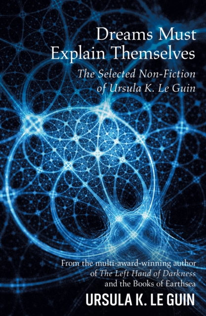 Dreams Must Explain Themselves : The Selected Non-Fiction of Ursula K. Le Guin, EPUB eBook