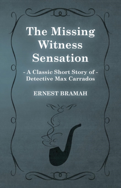 The Missing Witness Sensation (A Classic Short Story of Detective Max Carrados), Paperback / softback Book