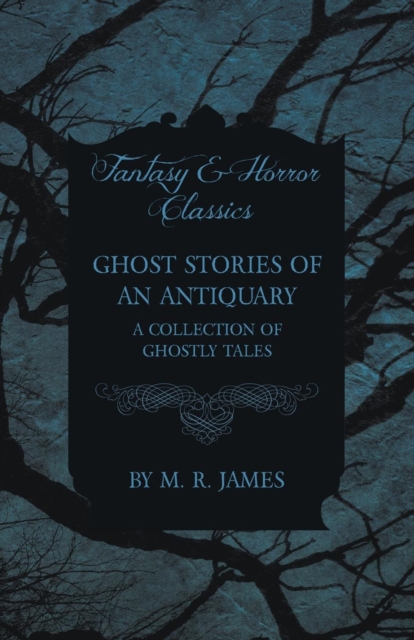 Ghost Stories of an Antiquary - A Collection of Ghostly Tales (Fantasy and Horror Classics), Paperback / softback Book