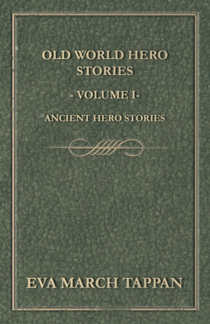 Old World Hero Stories - Volume I - Ancient Hero Stories, Paperback / softback Book