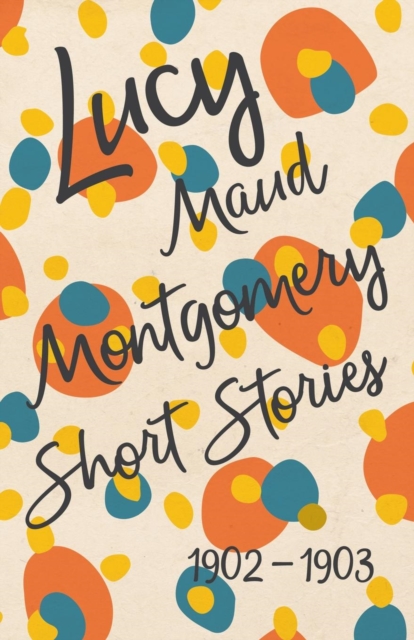 Lucy Maud Montgomery Short Stories, 1902 to 1903, Paperback / softback Book