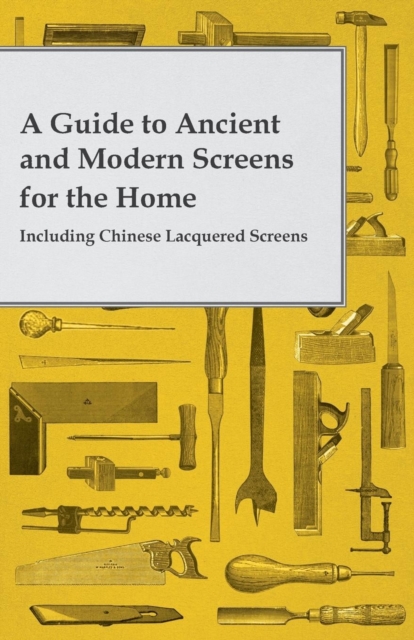 A Guide to Ancient and Modern Screens for the Home - Including Chinese Lacquered Screens, Paperback / softback Book