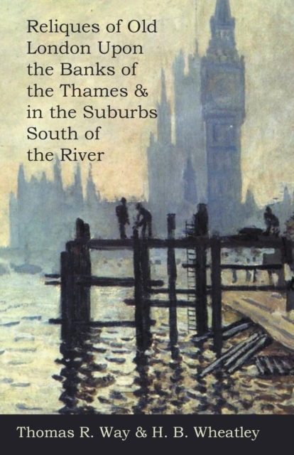 Reliques of Old London Upon the Banks of the Thames & in the Suburbs South of the River, Paperback / softback Book