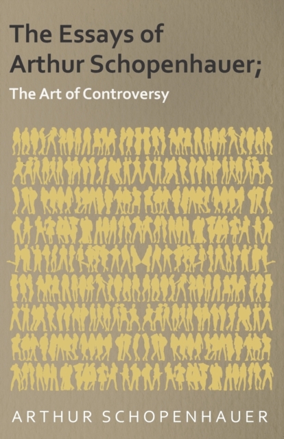 The Essays of Arthur Schopenhauer; The Art of Controversy, Paperback / softback Book