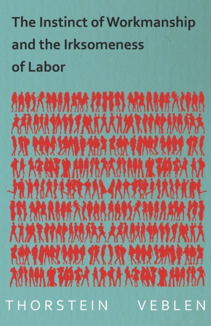 The Instinct of Workmanship and the Irksomeness of Labor, Paperback / softback Book