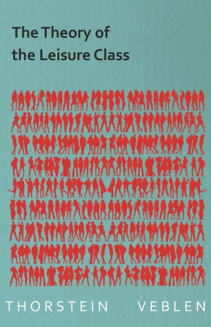 The Theory of the Leisure Class (Essential Economics Series : Celebrated Economists), Paperback / softback Book