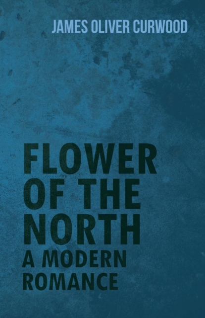 Flower of the North : A Modern Romance, Paperback / softback Book