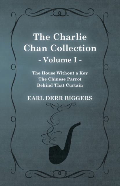 The Charlie Chan Collection - Volume I. (The House Without a Key - The Chinese Parrot - Behind That Curtain), Paperback / softback Book
