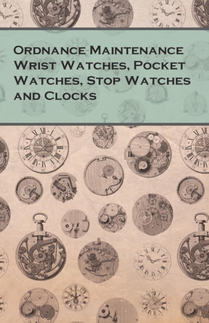 Ordnance Maintenance Wrist Watches, Pocket Watches, Stop Watches and Clocks, Paperback / softback Book