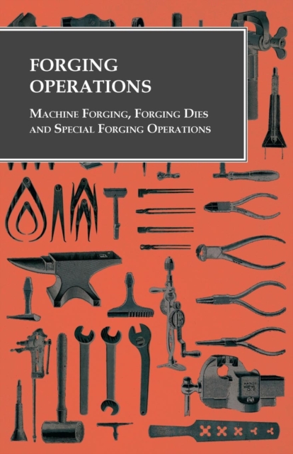 Forging Operations - Machine Forging, Forging Dies and Special Forging Operations, Paperback / softback Book