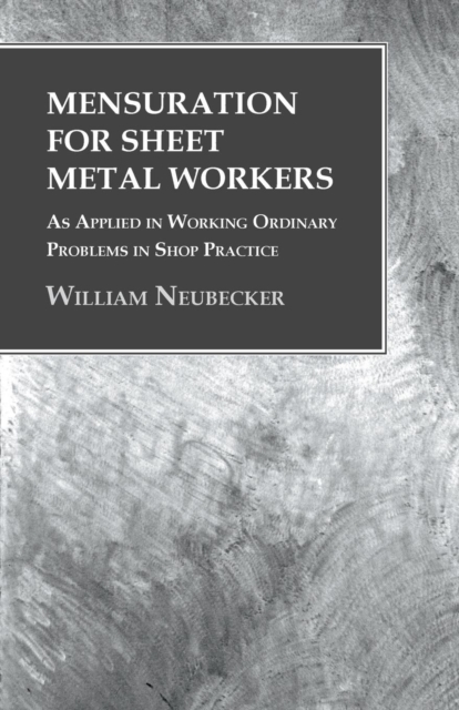 Mensuration for Sheet Metal Workers - As Applied in Working Ordinary Problems in Shop Practice, Paperback / softback Book
