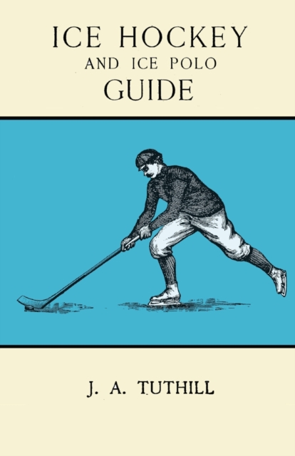 Ice Hockey and Ice Polo Guide : Containing a Complete Record of the Season of 1896-97: With Amended Playing Rules of the Amateur Hockey League of New York, The Amateur Hockey Association of Canada, th, Paperback / softback Book