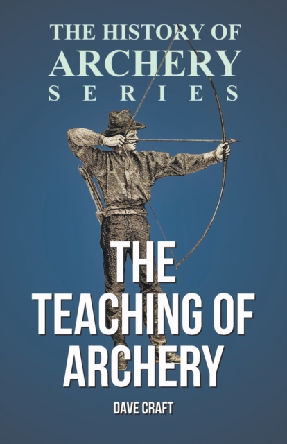 The Teaching of Archery (History of Archery Series), Paperback / softback Book
