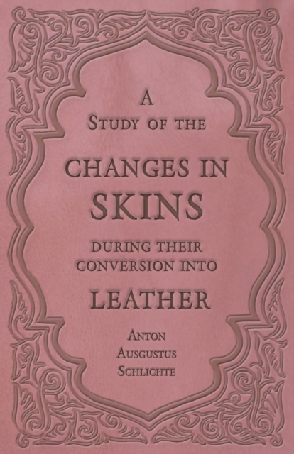 A Study of the Changes in Skins During Their Conversion into Leather, Paperback / softback Book