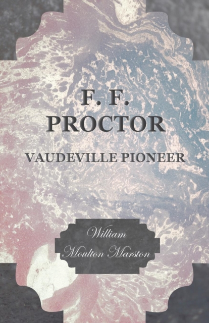 F. F. Proctor - Vaudeville Pioneer, Paperback / softback Book