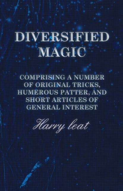 Diversified Magic - Comprising a Number of original Tricks, Humerous Patter, and Short Articles of general Interest, Paperback / softback Book