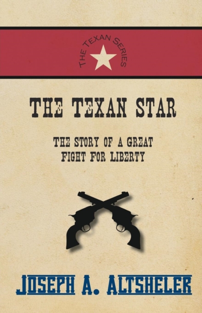 The Texan Star - The Story of a Great Fight for Liberty, Paperback / softback Book