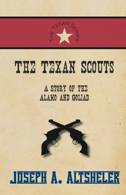The Texan Scouts - A Story of the Alamo and Goliad, Paperback / softback Book