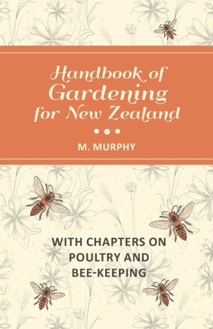 Handbook of Gardening for New Zealand with Chapters on Poultry and Bee-Keeping, Paperback / softback Book