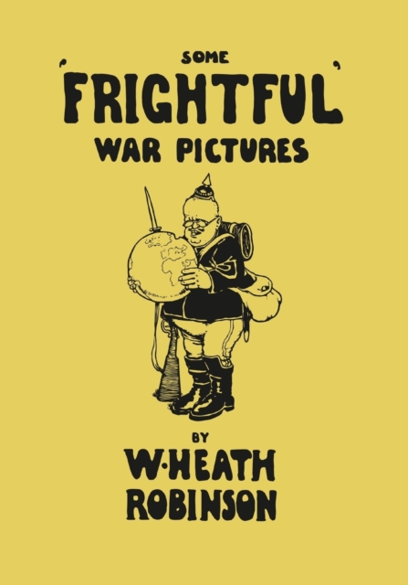 Some 'Frightful' War Pictures - Illustrated by W. Heath Robinson, Paperback / softback Book
