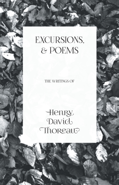 Excursions, and Poems : The Writings of Henry David Thoreau, Paperback / softback Book