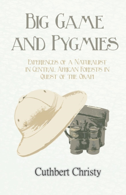 Big Game and Pygmies - Experiences of a Naturalist in Central African Forests in Quest of the Okapi, Paperback / softback Book