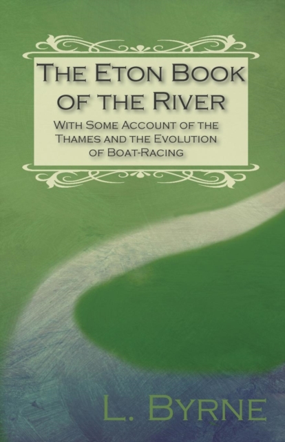The Eton Book of the River - With Some Account of the Thames and the Evolution of Boat-Racing, Paperback / softback Book