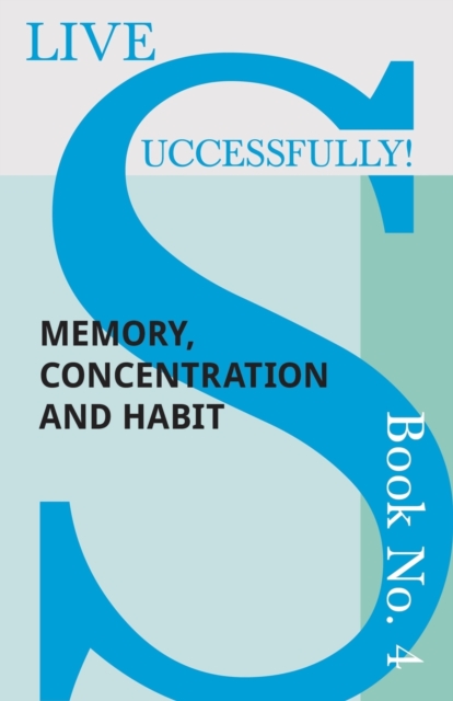 Live Successfully! Book No. 4 - Memory, Concentration and Habit, Paperback / softback Book