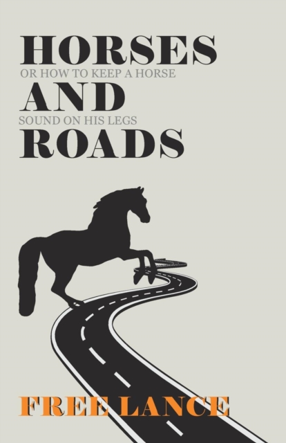 Horses and Roads or How to Keep a Horse Sound on His Legs, Paperback / softback Book