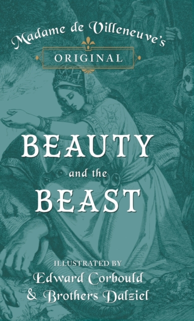 Madame de Villeneuve's Original Beauty and the Beast - Illustrated by Edward Corbould and Brothers Dalziel, Hardback Book