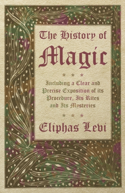 The History of Magic - Including a Clear and Precise Exposition of Its Procedure, Its Rites and Its Mysteries, Paperback / softback Book