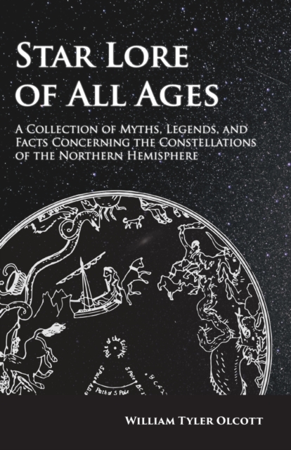 Star Lore of All Ages;A Collection of Myths, Legends, and Facts Concerning the Constellations of the Northern Hemisphere, Paperback / softback Book