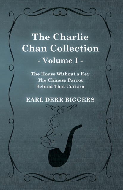 The Charlie Chan Collection - Volume I. (The House Without a Key - The Chinese Parrot - Behind That Curtain), EPUB eBook