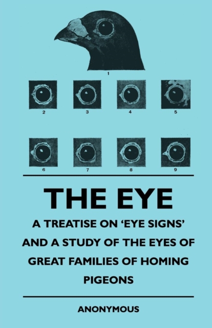 The Eye - A Treatise on 'Eye Signs' and a Study of the Eyes of Great Families of Homing Pigeons, EPUB eBook