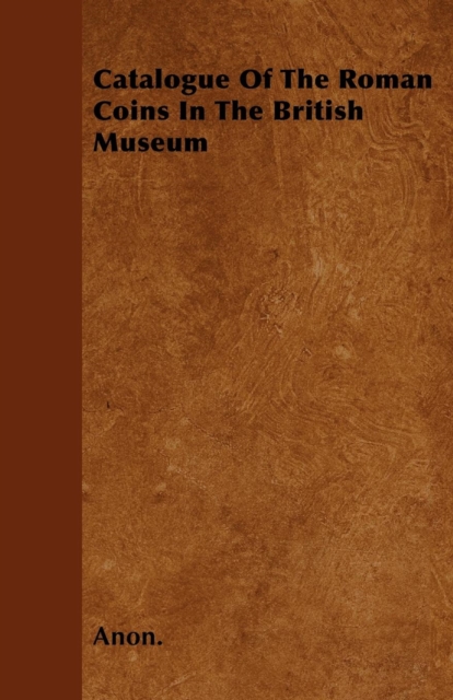 Catalogue Of The Roman Coins In The British Museum, EPUB eBook