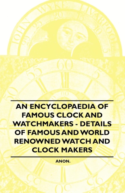 An Encyclopaedia of Famous Clock and Watchmakers - Details of Famous and World Renowned Watch and Clock Makers, EPUB eBook