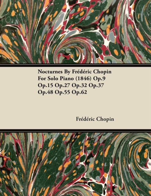 Nocturnes by Fr D Ric Chopin for Solo Piano (1846) Op.9 Op.15 Op.27 Op.32 Op.37 Op.48 Op.55 Op.62, EPUB eBook
