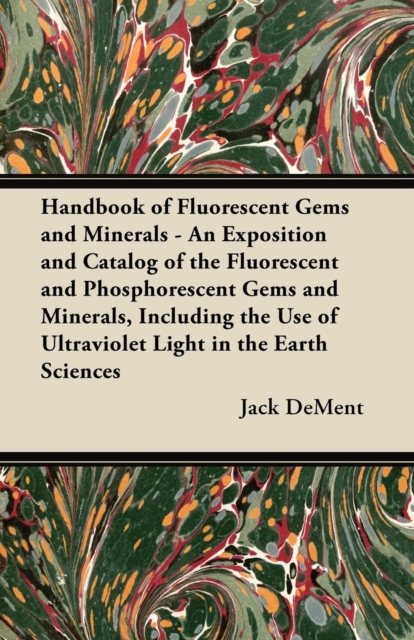 Handbook of Fluorescent Gems and Minerals - An Exposition and Catalog of the Fluorescent and Phosphorescent Gems and Minerals, Including the Use of Ultraviolet Light in the Earth Sciences, EPUB eBook