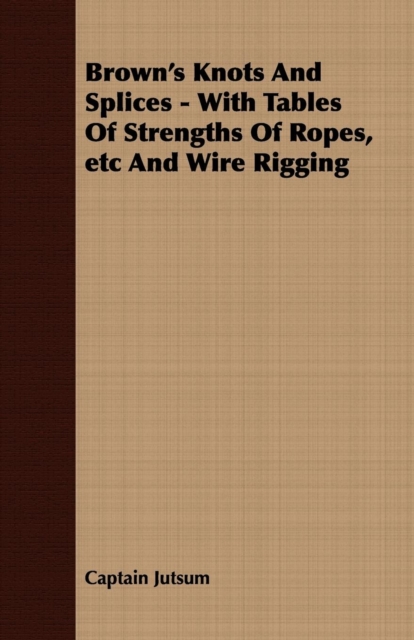 Brown's Knots and Splices - With Tables of Strengths of Ropes, Etc. and Wire Rigging, EPUB eBook