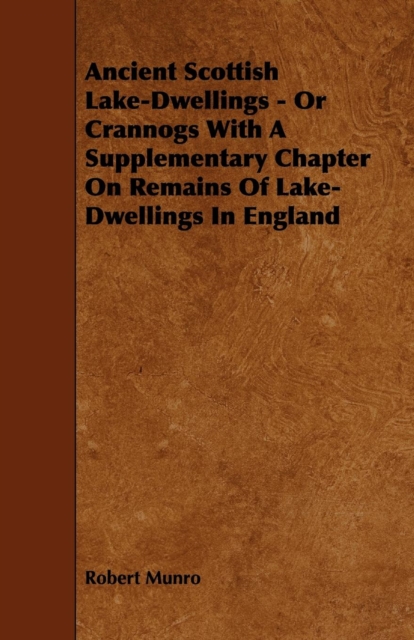 Ancient Scottish Lake-Dwellings - Or Crannogs With A Supplementary Chapter On Remains Of Lake-Dwellings In England, EPUB eBook